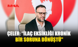 ÇELER: “İLAÇ EKSİKLİĞİ KRONİK BİR SORUNA DÖNÜŞTÜ"