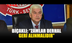 BIÇAKLI: “ZAMLAR DERHAL GERİ ALINMALIDIR”