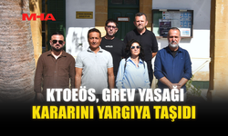 KTOEÖS, GREV YASAĞI KARARINI YARGIYA TAŞIDI