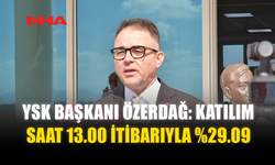 YSK BAŞKANI ÖZERDAĞ: KATILIM SAAT 13.00 İTİBARIYLA %29.09