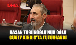 HASAN TOSUNOĞLU'NUN OĞLU GÜNEY KIBRIS'TA TUTUKLANDI