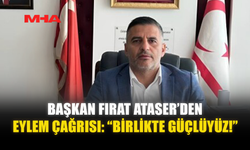 BAŞKAN FIRAT ATASER’DEN EYLEM ÇAĞRISI: “BİRLİKTE GÜÇLÜYÜZ!”