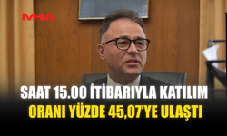 SAAT 15.00 İTİBARIYLA KATILIM ORANI YÜZDE 45,07’YE ULAŞTI