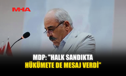MDP: "HALK SANDIKTA HÜKÜMETE DE MESAJ VERDİ”