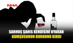 SARHOŞ ŞAHIS KENDİSİNİ UYARAN  KOMŞUSUNUN BURNUNU KIRDI