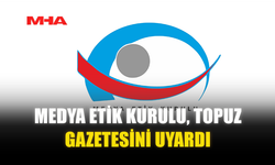 MEDYA ETİK KURULU, TOPUZ GAZETESİNİ UYARDI