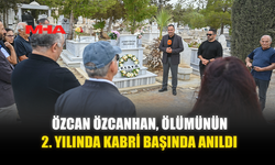 ÖZCAN ÖZCANHAN, ÖLÜMÜNÜN 2. YILINDA KABRİ BAŞINDA ANILDI