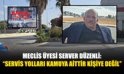 SERVER DÜZENLİ: “SERVİS YOLLARI KAMUYA AİTTİR KİŞİYE DEĞİL”