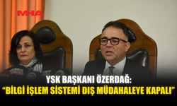 YSK BAŞKANI ÖZERDAĞ: “BİLGİ İŞLEM SİSTEMİ DIŞ MÜDAHALEYE KAPALI”