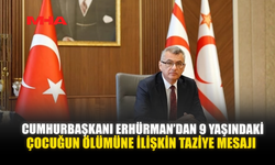 CUMHURBAŞKANI ERHÜRMAN’DAN 9 YAŞINDAKİ ÇOCUĞUN ÖLÜMÜNE İLİŞKİN TAZİYE MESAJI