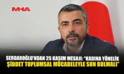 SERDAROĞLU’NDAN 25 KASIM MESAJI: “KADINA YÖNELİK ŞİDDET TOPLUMSAL MÜCADELEYLE SON BULMALI”