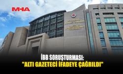 İBB SORUŞTURMASI: "ALTI GAZETECİ İFADEYE ÇAĞRILDI"
