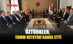 ÖZTÜRKLER, TBMM HEYETİNİ KABUL ETTİ