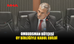 OMBUDSMAN BÜTÇESİ OY BİRLİĞİYLE KABUL EDİLDİ