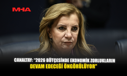 CANALTAY: “2026 BÜTÇESİNDE EKONOMİK ZORLUKLARIN DEVAM EDECEĞİ ÖNGÖRÜLÜYOR"