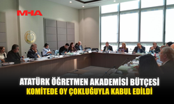 ATATÜRK ÖĞRETMEN AKADEMİSİ BÜTÇESİ KOMİTEDE OY ÇOKLUĞUYLA KABUL EDİLDİ