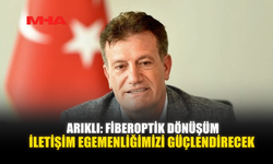 ARIKLI: FİBEROPTİK DÖNÜŞÜM, İLETİŞİM EGEMENLİĞİMİZİ GÜÇLENDİRECEK