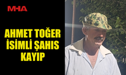 AHMET TOĞER İSİMLİ ŞAHIS KAYIP...