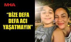 YİĞİTTÜRK: “BİZE DEFA DEFA ACI YAŞATMAYIN”