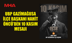 UBP GAZİMAĞUSA İLÇE BAŞKANI NAHİT ÖNCÜ’DEN 10 KASIM MESAJI