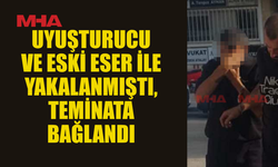 UY*ŞTURUCU VE ESKİ ESER İLE YAKALANMIŞTI, TEMİNATA BAĞLANDI