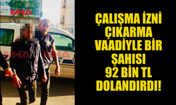 ÇALIŞMA İZNİ ÇIKARMA VAADİYLE BİR ŞAHISI 92 BİN TL DOLANDIRDI!