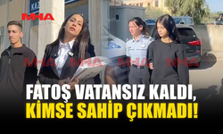 FATOŞ VATANSIZ KALDI, KİMSE SAHİP ÇIKMADI!