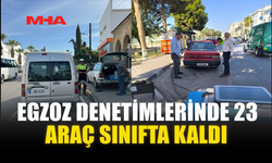 EGZOZ DENETİMLERİNDE 23 ARAÇ SINIFTA KALDI
