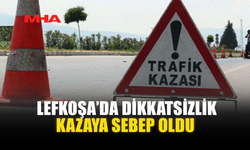 LEFKOŞA’DA DİKKATSİZLİK KAZAYA SEBEP OLDU