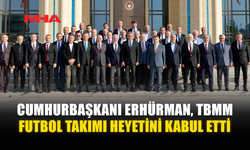 ERHÜRMAN, TBMM FUTBOL TAKIMI HEYETİNİ KABUL ETTİ