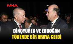 DİNÇYÜREK VE ERDOĞAN TÖRENDE BİR ARAYA GELDİ
