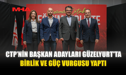 CTP’NİN BAŞKAN ADAYLARI GÜZELYURT'TA BİRLİK VE GÜÇ VURGUSU YAPTI