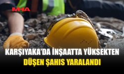 KARŞIYAKA’DA İNŞAATTA YÜKSEKTEN DÜŞEN ŞAHIS YARALANDI