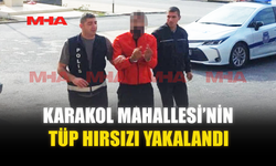 KARAKOL MAHALLESİ’NİN TÜP HIRSIZI YAKALANDI