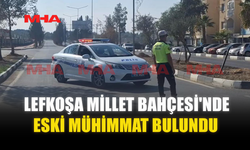 LEFKOŞA MİLLET BAHÇESİ'NDE ESKİ MÜHİMMAT BULUNDU