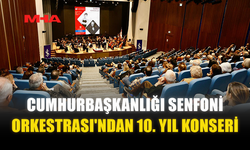 CUMHURBAŞKANLIĞI SENFONİ ORKESTRASI'NDAN 10. YIL KONSERİ...