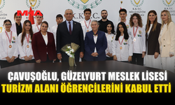 ÇAVUŞOĞLU, GÜZELYURT MESLEK LİSESİ TURİZM ALANI ÖĞRENCİLERİNİ KABUL ETTİ