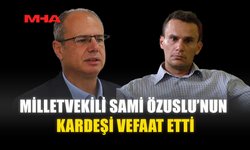 MİLLETVEKİLİ SAMİ ÖZUSLU’NUN KARDEŞİ VEFAAT ETTİ