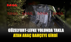 GÜZELYURT-LEFKE YOLUNDA TAKLA ATAN ARAÇ BAHÇEYE GİRDİ