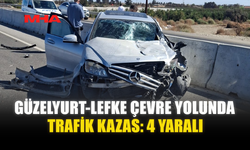 GÜZELYURT-LEFKE ÇEVRE YOLUNDA TRAFİK KAZAS: 4 YARALI