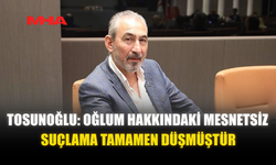 TOSUNOĞLU: “OĞLUM CENK MASUM OLDUĞU İÇİN SERBEST BIRAKILDI”