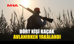 DÖRT KİŞİ KAÇAK AVLANIRKEN YAKALANDI