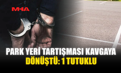 PARK YERİ TARTIŞMASI KAVGAYA DÖNÜŞTÜ: 1 TUTUKLU