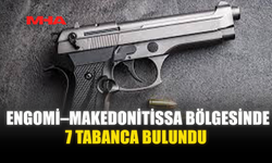 ENGOMİ–MAKEDONİTİSSA BÖLGESİNDE 7 TABANCA BULUNDU