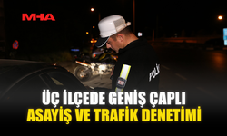 ÜÇ İLÇEDE GENİŞ ÇAPLI ASAYİŞ VE TRAFİK DENETİMİ