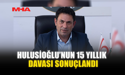 HULUSİOĞLU’NUN 15 YILLIK DAVASI SONUÇLANDI