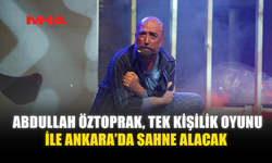 ABDULLAH ÖZTOPRAK, TEK KİŞİLİK OYUNU İLE ANKARA’DA SAHNE ALACAK