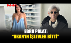 EBRU POLAT: “OKAN’IN İŞLEVLER BİTTİ”