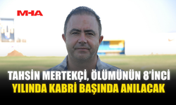 TAHSİN MERTEKÇİ, ÖLÜMÜNÜN 8’İNCİ YILINDA KABRİ BAŞINDA ANILACAK