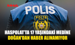 HASPOLAT’TA 17 YAŞINDAKİ MEDİNE DOĞAN'DAN HABER ALINAMIYOR